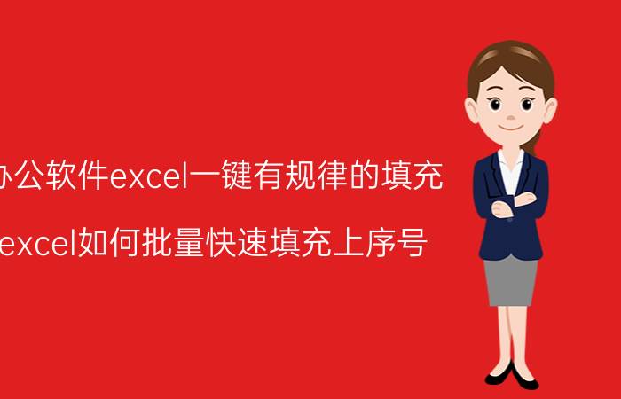 办公软件excel一键有规律的填充 excel如何批量快速填充上序号？